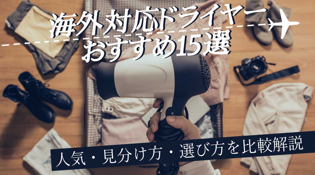 海外対応ドライヤーのおすすめ15選！人気・見分け方・選び方を比較解説